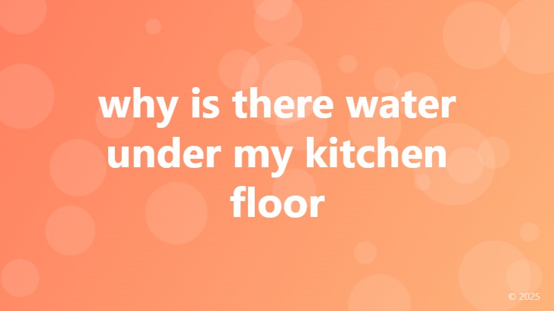 why is there water under my kitchen floor